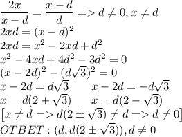 \dfrac{2x}{x-d}=\dfrac{x-d}{d}=d\neq 0, x\neq d\\ 2xd=(x-d)^2\\ 2xd=x^2-2xd+d^2\\ x^2-4xd+4d^2-3d^2=0\\ (x-2d)^2-(d\sqrt 3)^2=0\\ x-2d=d\sqrt 3\;\;\;\;\;\;\;x-2d=-d\sqrt 3\\ x=d(2+\sqrt 3)\;\;\;\;\;\;x=d(2-\sqrt 3)\\\left[x\neq d=d(2\pm\sqrt 3)\neq d=d\neq 0\right]\\ OTBET: (d,d(2\pm\sqrt 3)), d\neq 0