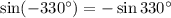 \sin(-330^{\circ}) = -\sin{330^{\circ}}