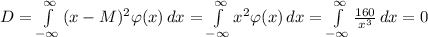 D = \int\limits^{\infty}_{-\infty} {(x-M)^2 \varphi(x)} \, dx = \int\limits^{\infty}_{-\infty} {x^2 \varphi(x)} \, dx = \int\limits^{\infty}_{-\infty} {\frac{160}{x^3}} \, dx=0