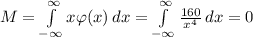 M = \int\limits^{\infty}_{-\infty} {x \varphi(x)} \, dx = \int\limits^{\infty}_{-\infty} {\frac{160}{x^4}} \, dx=0