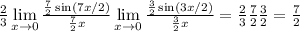 \frac{2}{3} \lim\limits_{x\to0}\frac{\frac{7}{2} \sin(7x/2)}{\frac{7}{2} x}\lim\limits_{x\to0}\frac{\frac{3}{2} \sin(3x/2)}{\frac{3}{2} x}=\frac{2}{3}\frac{7}{2}\frac{3}{2}=\frac{7}{2}