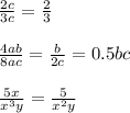 \frac{2c}{3c} =\frac{2}{3} \\ \\ \frac{4ab}{8ac} =\frac{b}{2c} =0.5bc\\ \\ \frac{5x}{x^{3} y} =\frac{5}{x^{2} y}