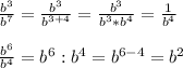 \frac{b^{3} }{b^{7} }= \frac{b^{3} }{b^{3+4} }=\frac{b^{3} }{b^{3}*b^{4} }=\frac{1}{b^{4} } \\ \\ \frac{b^{6} }{b^{4} }=b^{6} :b^{4}=b^{6-4} =b^{2}