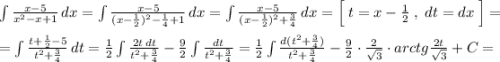 \int \frac{x-5}{x^2-x+1}\, dx=\int \frac{x-5}{(x-\frac{1}{2})^2-\frac{1}{4}+1}\, dx=\int \frac{x-5}{(x-\frac{1}{2})^2+\frac{3}{4}}\, dx=\Big[\; t=x-\frac{1}{2}\; ,\; dt=dx\; \Big]=\\\\=\int \frac{t+\frac{1}{2}-5}{t^2+\frac{3}{4}}\, dt=\frac{1}{2}\int \frac{2t\, dt}{t^2+\frac{3}{4}}-\frac{9}{2}\int \frac{dt}{t^2+\frac{3}{4}}=\frac{1}{2}\int \frac{d(t^2+\frac{3}{4})}{t^2+\frac{3}{4}}-\frac{9}{2}\cdot \frac{2}{\sqrt3}\cdot arctg\frac{2t}{\sqrt3}+C=