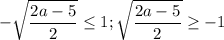 \displaystyle -\sqrt{\frac{2a-5}{2}}\leq 1; \sqrt{\frac{2a-5}{2}}\geq -1