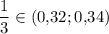 \dfrac13 \in (0,\! 32;0,\! 34)