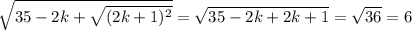 \sqrt{35-2k+\sqrt{(2k+1)^{2} } } =\sqrt{35-2k+2k+1} =\sqrt{36}=6