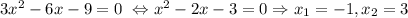 3x^2-6x-9=0\ \Leftrightarrow x^2-2x-3=0\Rightarrow x_1=-1, x_2=3