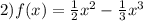 2) f(x)=\frac{1}{2}x^2- \frac{1}{3}x^3