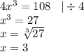 4x^{3} = 108 \: \: \: \: | \div 4\\x {}^{3} = 27 \\ x = \sqrt[3]{27} \\ x = 3