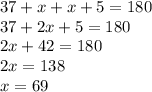 37 + x + x + 5 = 180 \\ 37 + 2x + 5 = 180 \\ 2x + 42 = 180 \\ 2x = 138 \\ x = 69