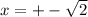 x = +-\sqrt{2}