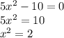 5x^{2} -10=0\\5x^{2} =10\\x^{2} = 2