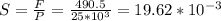 S=\frac{F}{P} =\frac{490.5}{25*10^{3}} =19.62*10^{-3}