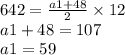 642 = \frac{a1 + 48}{2} \times 12 \\ a1 + 48 = 107 \\ a1 = 59