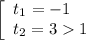 \left[\begin{array}{ccc}t_{1} = -1 \ \ \ \\t_{2} =3 1\\\end{array}\right