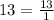 13 = \frac{13}{1}