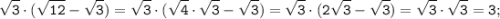 \displaystyle \tt \sqrt{3}\cdot(\sqrt{12}-\sqrt{3})=\sqrt{3}\cdot(\sqrt{4}\cdot \sqrt{3}-\sqrt{3})=\sqrt{3}\cdot(2\sqrt{3}-\sqrt{3})=\sqrt{3}\cdot\sqrt{3}=3;