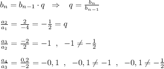 b_{n}=b_{n-1}\cdot q\; \; \Rightarrow \; \; \; q=\frac{b_{n}}{b_{n-1}}\\\\\frac{a_2}{a_1}=\frac{2}{-4}=-\frac{1}{2}=q\\\\\frac{a_3}{a_2}=\frac{-2}{2}=-1\; \; ,\; \; -1\ne -\frac{1}{2}\\\\\frac{a_4}{a_3}=\frac{0,2}{-2}=-0,1\; \; ,\; \; -0,1\ne -1\; \; ,\; \; -0,1\ne -\frac{1}{2}