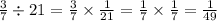 \frac{3}{7} \div21 = \frac{3}{7} \times \frac{1}{21} = \frac{1}{7} \times \frac{1}{7} = \frac{1}{49}