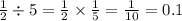 \frac{1}{2} \div 5 = \frac{1}{2} \times \frac{1}{5} = \frac{1}{10} = 0.1