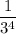 \dfrac{1}{3^{4} }