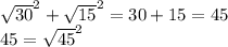 \sqrt{30} ^2 + \sqrt{15} ^2 = 30 + 15 = 45\\45 = \sqrt{45} ^2