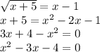 \sqrt{x + 5} = x - 1 \\ x + 5 = {x}^{2} - 2x - 1 \\ 3x + 4 - {x}^{2} = 0 \\ {x}^{2} - 3x - 4 = 0