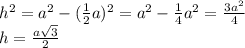 h^2 = a^2 - (\frac{1}{2} a)^2 = a^2 - \frac{1}{4} a^2 = \frac{3a^2}{4} \\h = \frac{a\sqrt{3} }{2}