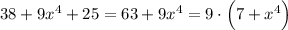 38+9{x}^{4}+25=63+9{x}^{4}=9\cdot\Big(7+{x}^{4}\Big)