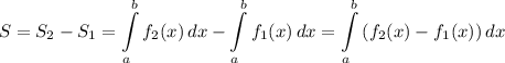 S = S_{2} - S_{1} = \displaystyle \int\limits^{b}_{a} {f_{2}(x)} \, dx -\displaystyle \int\limits^{b}_{a} {f_{1}(x)} \, dx = \displaystyle \int\limits^{b}_{a} {(f_{2}(x) - f_{1}(x))} \, dx