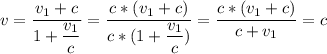 v = \dfrac{v_1 + c}{1 + \dfrac{v_1}{c}} = \dfrac{c* (v_1 + c)}{c* (1 + \dfrac{v_1}{c})} = \dfrac{c* (v_1 + c)}{c + v_1} = c