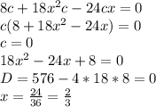 8c+18x^2c-24cx=0\\c(8+18x^2-24x)=0\\c=0\\18x^2-24x+8=0\\D=576-4*18*8=0\\x=\frac{24}{36} =\frac{2}{3}