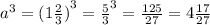 {a}^{3} ={ (1 \frac{2}{3} )}^{3} = { \frac{5}{3} }^{3} = \frac{125}{27} = 4 \frac{17}{27}