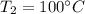 T_2 = 100^\circ C