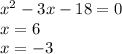 {x}^{2} - 3x - 18 = 0 \\ x = 6 \\ x = - 3