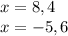 x=8,4\\x=-5,6