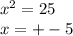 {x}^{2} = 25 \\ x = + - 5