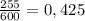 \frac{255}{600} =0,425