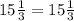 15\frac{1}{3} =15\frac{1}{3}