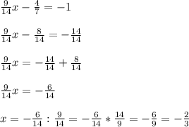 \frac{9}{14} x-\frac{4}{7} =-1\\\\\frac{9}{14} x-\frac{8}{14} =-\frac{14}{14} \\\\\frac{9}{14}x=-\frac{14}{14} +\frac{8}{14} \\\\\frac{9}{14} x=-\frac{6}{14} \\\\x=-\frac{6}{14} :\frac{9}{14}=-\frac{6}{14} *\frac{14}{9} =-\frac{6}{9} =-\frac{2}{3}