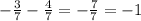 -\frac{3}{7} -\frac{4}{7} =-\frac{7}{7} =-1