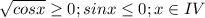 \displaystyle \sqrt{cosx}\geq 0; sinx\leq 0; x\in IV