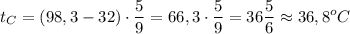 \displaystyle t_{C}=(98,3-32)\cdot\frac{5}{9}=66,3\cdot\frac{5}{9}=36\frac{5}{6}\approx36,8^{o}C