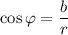 \cos \varphi = \dfrac{b}{r}