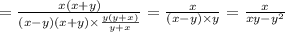 = \frac{x(x + y)}{(x - y)(x + y) \times \frac{y(y + x)}{y + x} } = \frac{x}{(x - y) \times y} = \frac{x}{xy - {y}^{2} }