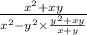 \frac{ {x}^{2 }+xy }{ {x}^{2} - y {}^{2} \times \frac{ {y}^{2} + xy }{x + y} }