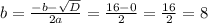 b=\frac{-b-\sqrt{D} }{2a}=\frac{16-0}{2}=\frac{16}{2}=8