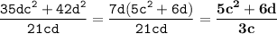 \displaystyle \tt \frac{35dc^2+42d^2}{21cd}=\frac{7d(5c^2+6d)}{21cd}=\bold{\frac{5c^2+6d}{3c}}