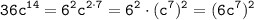 \displaystyle \tt 36c^{14}=6^2c^{2\cdot7}=6^2\cdot(c^7)^2=(6c^7)^2